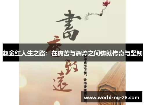 赵金红人生之路：在痛苦与辉煌之间铸就传奇与坚韧