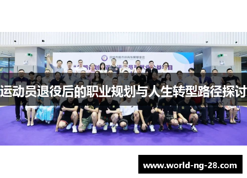 运动员退役后的职业规划与人生转型路径探讨