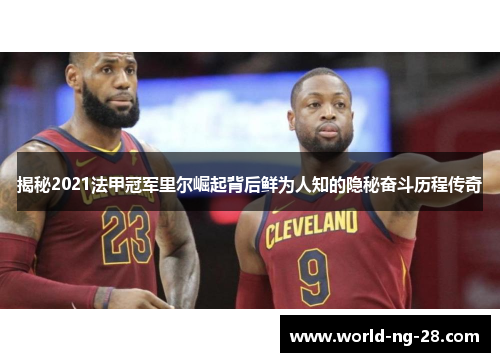 揭秘2021法甲冠军里尔崛起背后鲜为人知的隐秘奋斗历程传奇