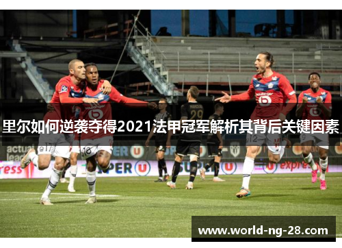 里尔如何逆袭夺得2021法甲冠军解析其背后关键因素