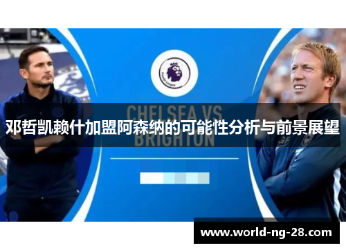 邓哲凯赖什加盟阿森纳的可能性分析与前景展望