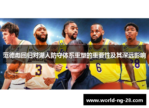 范德彪回归对湖人防守体系重塑的重要性及其深远影响 范德彪回归对湖人防守体系重塑的重要性及其深远影响