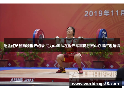 赵金红刷新两项世界纪录 助力中国队在世界举重锦标赛中夺得辉煌佳绩 赵金红刷新两项世界纪录 助力中国队在世界举重锦标赛中夺得辉煌佳绩
