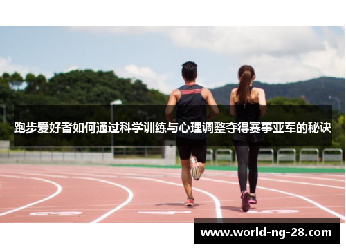 跑步爱好者如何通过科学训练与心理调整夺得赛事亚军的秘诀