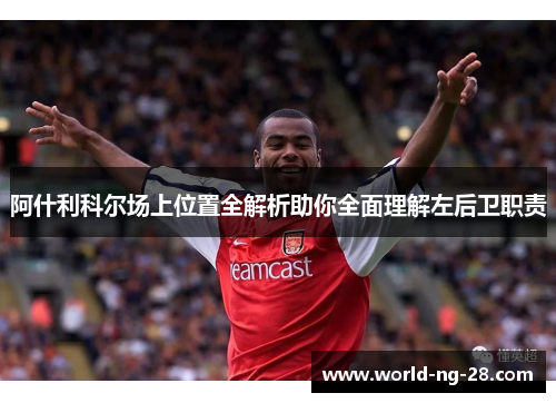 阿什利科尔场上位置全解析助你全面理解左后卫职责