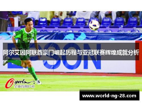 阿尔艾因阿联酋豪门崛起历程与亚冠联赛辉煌成就分析 阿尔艾因阿联酋豪门崛起历程与亚冠联赛辉煌成就分析